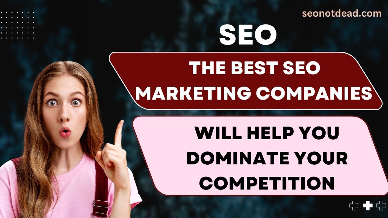 The Best Seo Marketing Companies Will Help You Dominate Your Competition