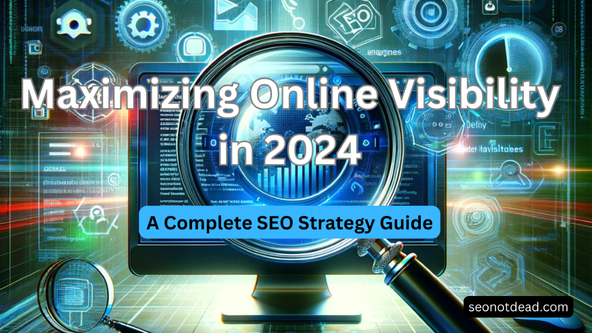 Maximizing Online Visibility in 2024